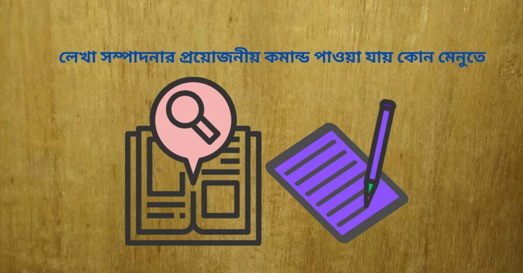 লেখা সম্পাদনার প্রয়োজনীয় কমান্ড পাওয়া যায় কোন মেনুতে