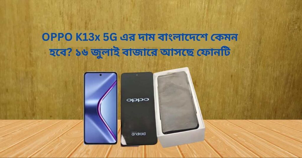 OPPO K13x 5G এর দাম বাংলাদেশে কেমন হবে? ১৬ জুলাই বাজারে আসছে ফোনটি OPPO K13x 5G এর দাম বাংলাদেশ